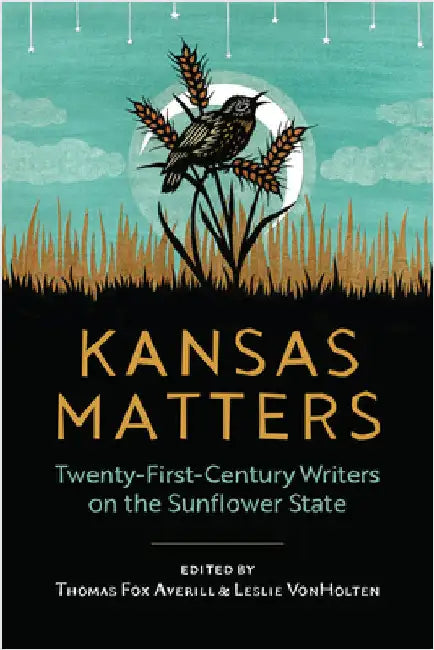 Kansas Matters: Twenty-First-Century Writers on the Sunflower State by Thomas Fox Averill
