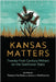 Kansas Matters: Twenty-First-Century Writers on the Sunflower State by Thomas Fox Averill