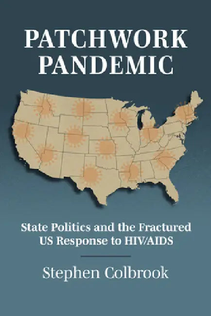 Patchwork Pandemic: State Politics and the Fractured US Response to HIV/AIDS by Stephen Colbrook