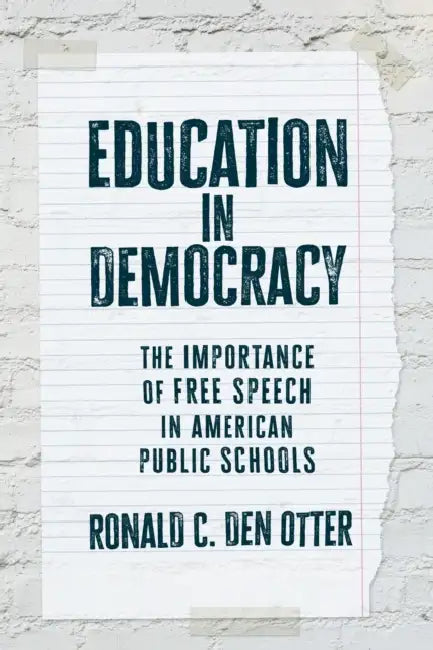 Education in Democracy: The Importance of Free Speech in American Public Schools by Ronald C. Den Otter