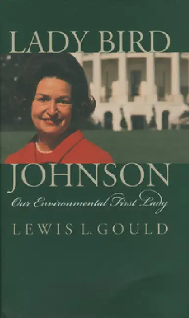 Lady Bird Johnson: Our Environmental First Lady by Lewis L. Gould