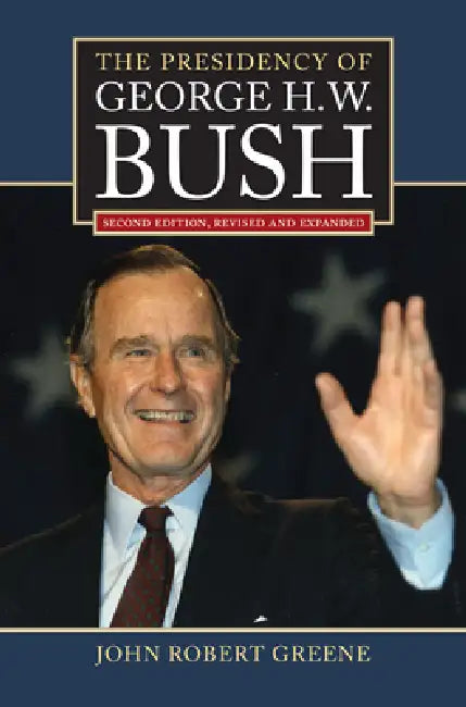 The Presidency of George H. W. Bush by John Robert Greene