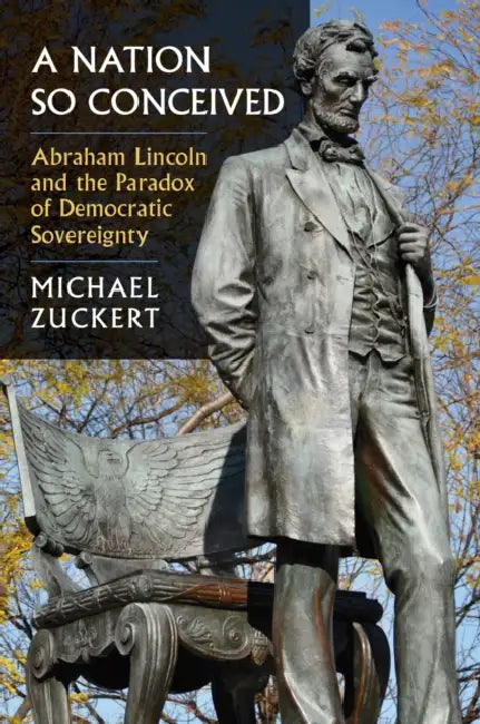 A Nation So Conceived: Abraham Lincoln and the Paradox of Democratic Sovereignty by Michael P. Zuckert