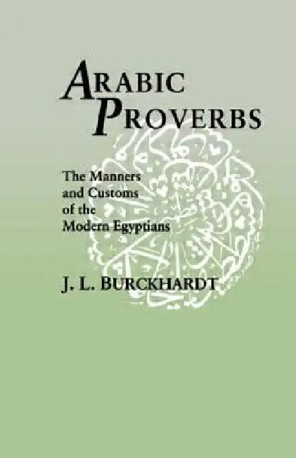 Arabic Proverbs: The Manners and Customs of the Modern Egyptians by J. L. Burckhardt