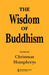 The Wisdom of Buddhism by Christmas Humphreys