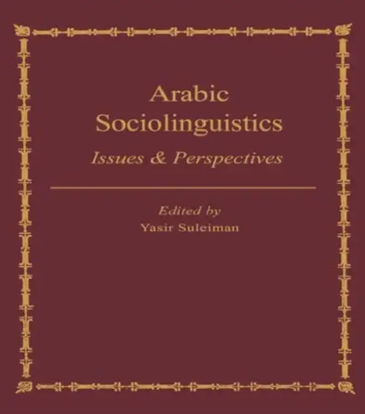 Arabic Sociolinguistics: Issues and Perspectives by Yasir Suleiman