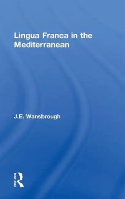 Lingua Franca in the Mediterranean by J. E. Wansborough