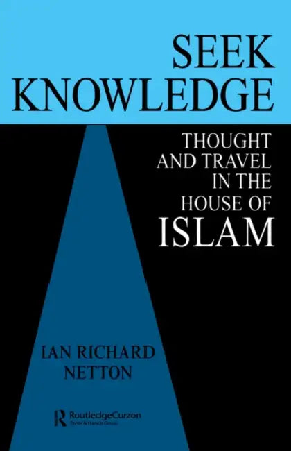 Seek Knowledge: Thought and Travel in the House of Islam by Ian Richard Netton