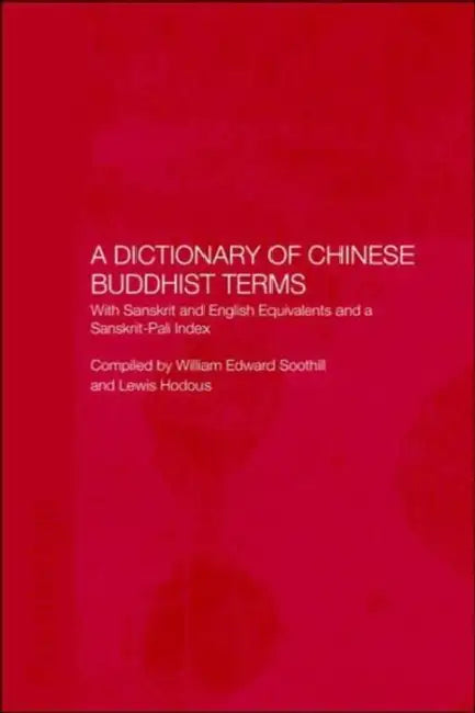A Dictionary of Chinese Buddhist Terms: With Sanskrit and English Equivalents and a Sanskrit-Pali Index by Lewis Hodous, William E. Soothill