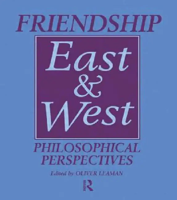 Friendship East and West: Philosophical Perspectives by Oliver Leaman
