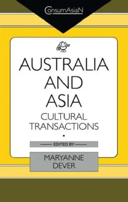Australia and Asia: Cultural Transactions by Maryanne Dever