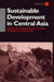 Sustainable Development in Central Asia by Shirin Akiner