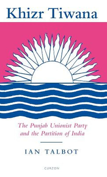 Khizr Tiwana The Punjab Unionist Party And The Partition Of India by Talbot