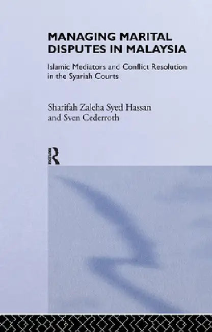 Managing Marital Disputes in Malaysia: Islamic Mediators and Conflict Resolution in the Syariah Courts by Sven Cederoth Cederroth