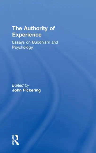 The Authority of Experience: Readings on Buddhism and Psychology by John Pickering