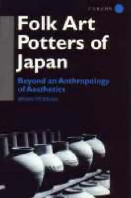 Folk Art Potters of Japan: Beyond an Anthropology of Aesthetics by Brian Moeran