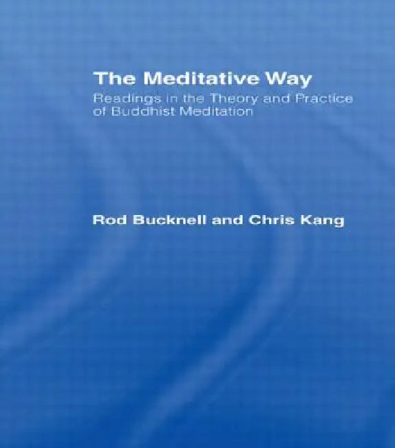 The Meditative Way: Readings in the Theory and Practice of Buddhist Meditation by Roderick Bucknell
