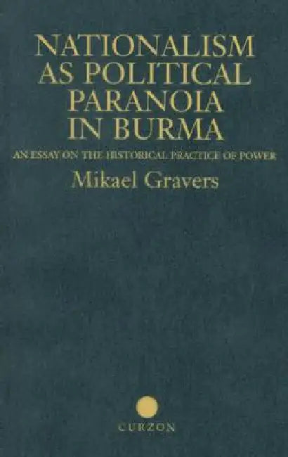 Nationalism as Political Paranoia in Burma: An Essay on the Historical Practice of Power by Mikael Gravers