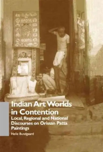 Indian Art Worlds in Contention: Local, Regional and National Discourses on Orissan Patta Paintings by Helle Bundgaard