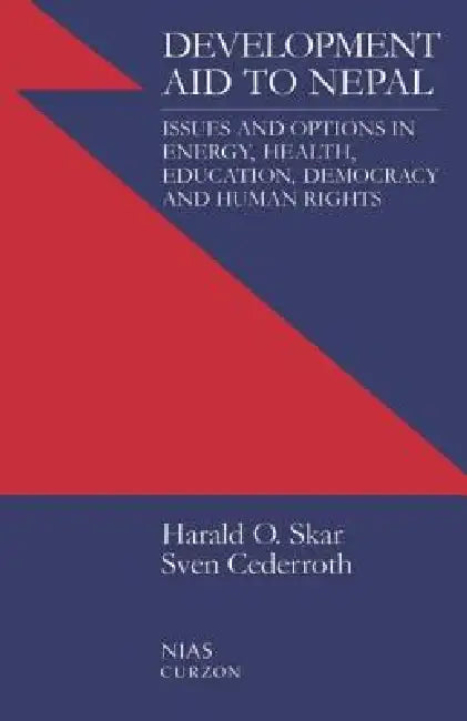 Development Aid to Nepal: Issues and Options in Energy, Health, Education, Democracy and Human Rights by Sven Cederoth Cederroth