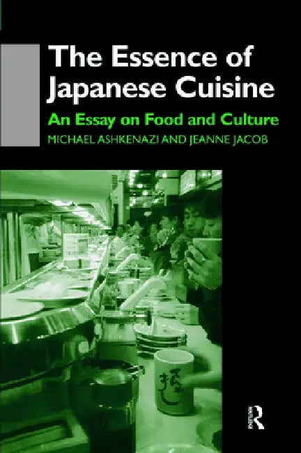 The Essence of Japanese Cuisine: An Essay on Food and Culture by Michael Ashkenazi