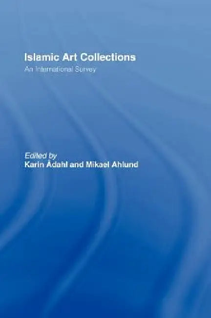 Islamic Art Collections: An International Survey by Karin Adahl