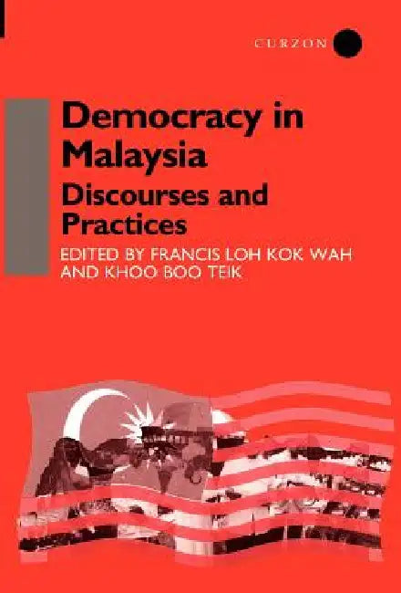 Democracy in Malaysia: Discourses and Practices by Khoo Boo Teik Khoo