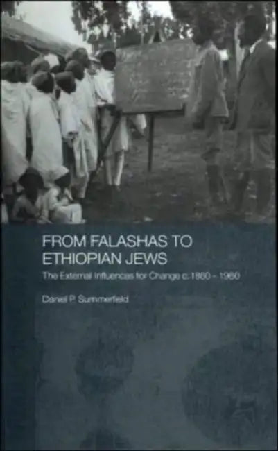 From Falashas to Ethiopian Jews: The External Influences for Change, C. 1860-1960 by Daniel Summerfield