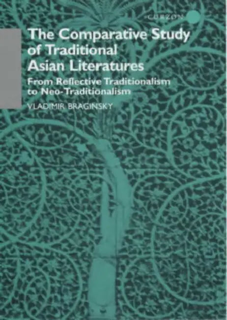 The Comparative Study of Traditional Asian Literatures: From Reflective Traditionalism to Neo-Traditionalism by Vladimir Braginsky
