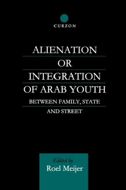 Alienation or Integration of Arab Youth: Between Family, State and Street by Roel Meijer