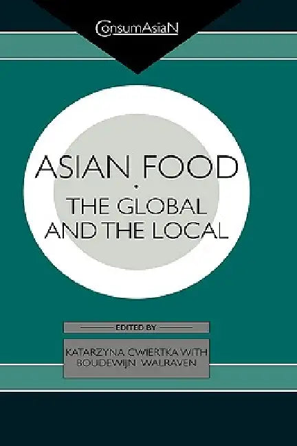 Asian Food: The Global and the Local by Katarzyna J. Cwiertka