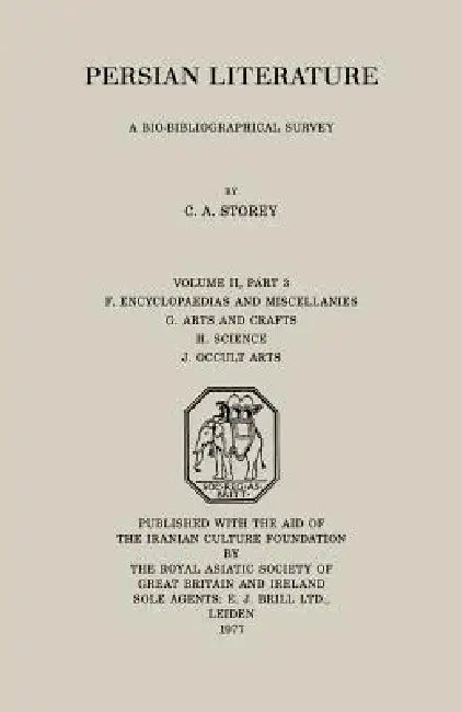 Persian Literature - A Biobibliographical Survey: F. Encyclopedias and Miscellanies. G. Arts and Crafts. H. Science. J. Occult Arts (Part 3) by C. A. Storey