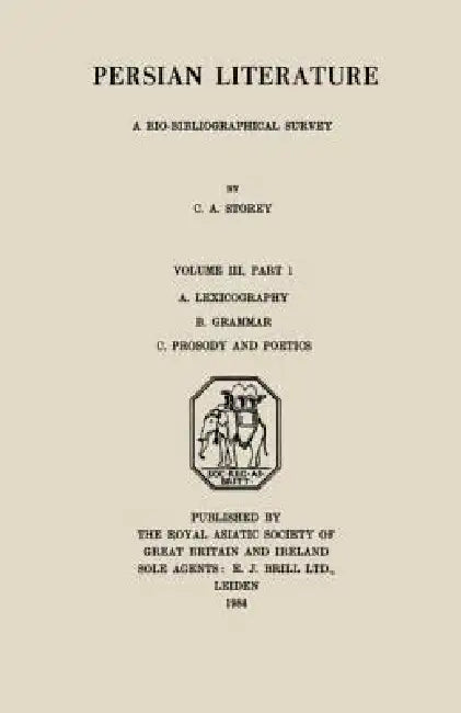 Persian Literature - A Biobibliographical Survey: A. Lexicography. B. Grammar. C. Prosody and Poetics. by C. A. Storey