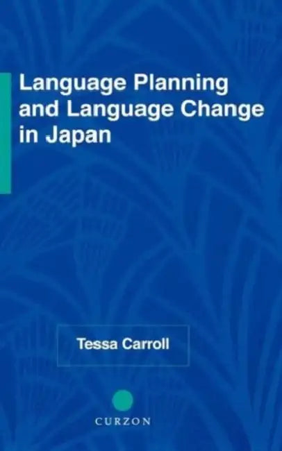 Language Planning and Language Change in Japan: East Asian Perspectives by Tessa Carroll