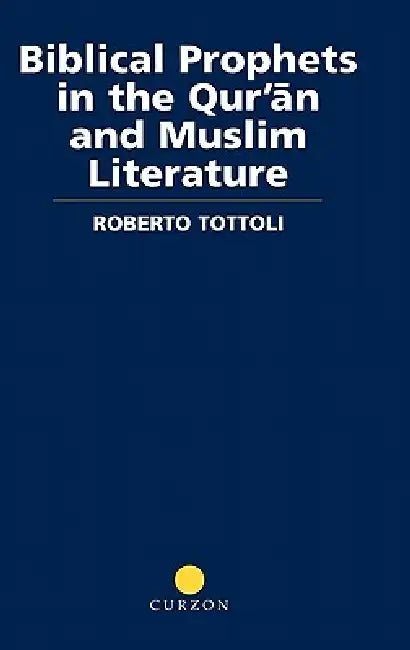 Biblical Prophets in the Qur'an and Muslim Literature by Roberto Tottoli