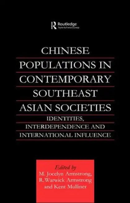 Chinese Populations in Contemporary Southeast Asian Societies: Identities, Interdependence and International Influence by M. Jocelyn Armstrong, R. Warwick Armstrong