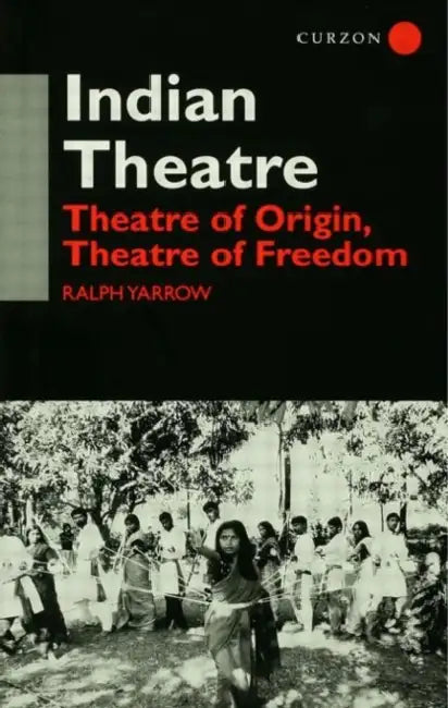 Indian Theatre: Theatre of Origin, Theatre of Freedom by Ralph Yarrow