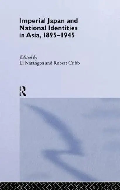 Imperial Japan and National Identities in Asia, 1895-1945 by Robert Cribb