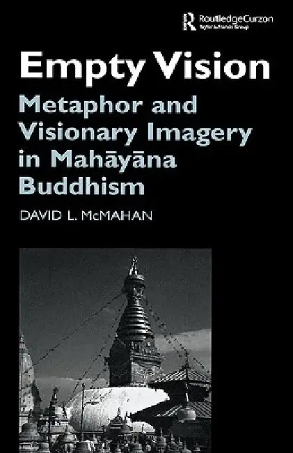 Empty Vision: Metaphor and Visionary Imagery in Mahayana Buddhism by David Mcmahan