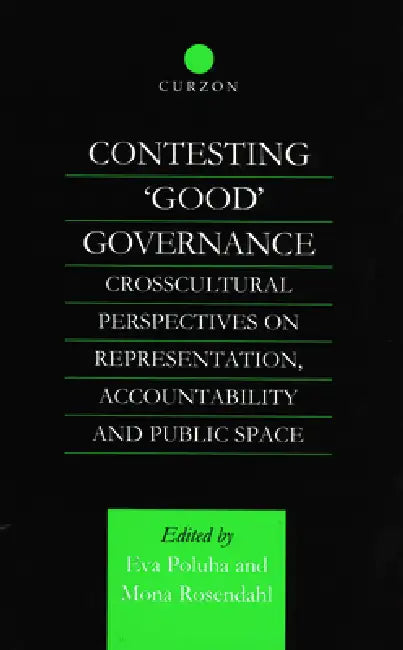 Contesting 'Good' Governance: Crosscultural Perspectives on Representation, Accountability and Public Space by Eva Poluha