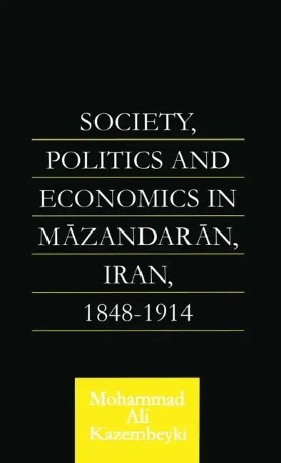 Society, Politics and Economics in Mazandaran, Iran 1848-1914 by Mohammad Ali Kazembeyki