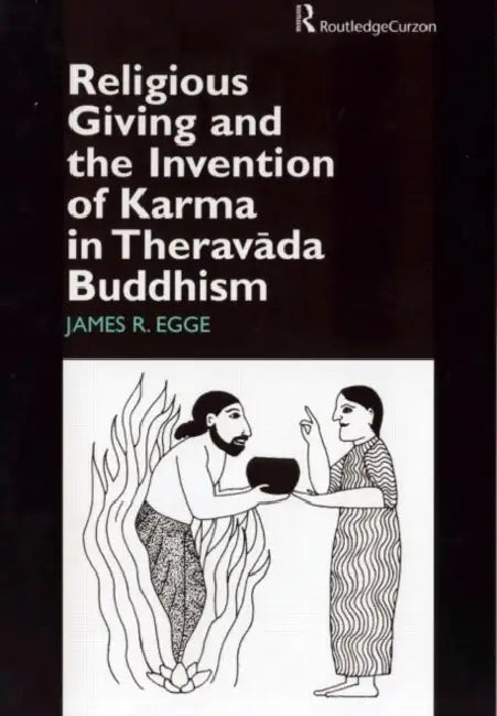 Religious Giving and the Invention of Karma in Theravada Buddhism by James Egge