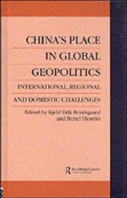 China's Place in Global Geopolitics: Domestic, Regional and International Challenges by Kjeld Erik Broedsgaard