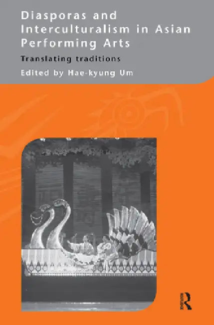 Diasporas and Interculturalism in Asian Performing Arts: Translating Traditions by Hae-Kyung Um