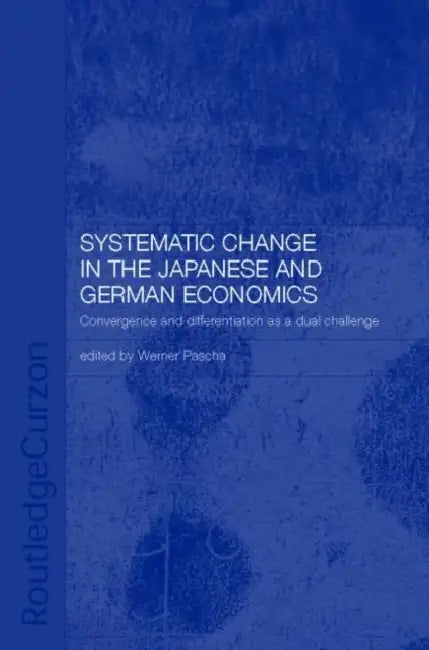 Systemic Changes in the German and Japanese Economies: Convergence and Differentiation as a Dual Challenge by Werner Pascha