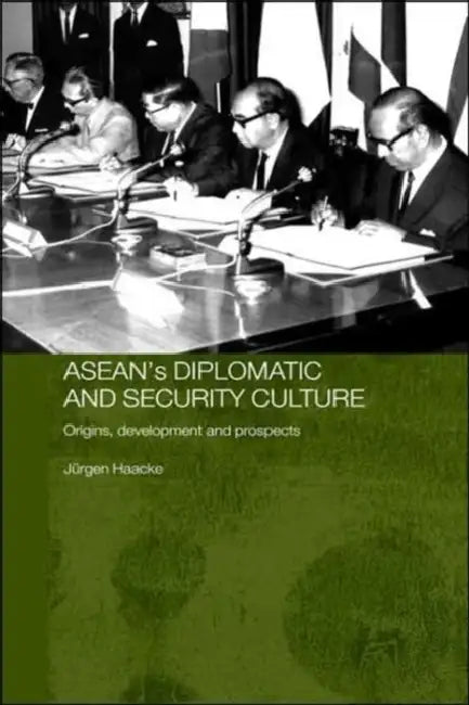 Asean's Diplomatic and Security Culture: Origins, Development and Prospects by Jurgen Haacke