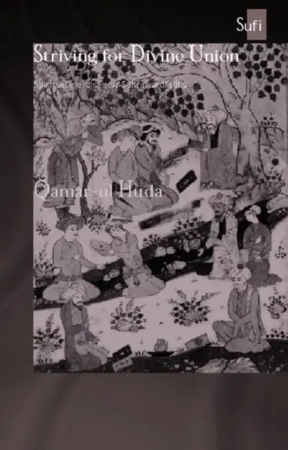 Striving for Divine Union: Spiritual Exercises for Suhraward Sufis by Qamar-ul Huda