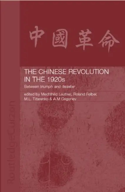 The Chinese Revolution in the 1920s: Between Triumph and Disaster by Roland Felber, A. M. Grigoriev, Mechthild Leutner