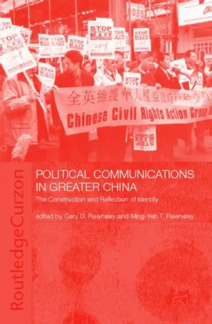 Political Communications in Greater China: The Construction and Reflection of Identity by Gary D. Rawnsley