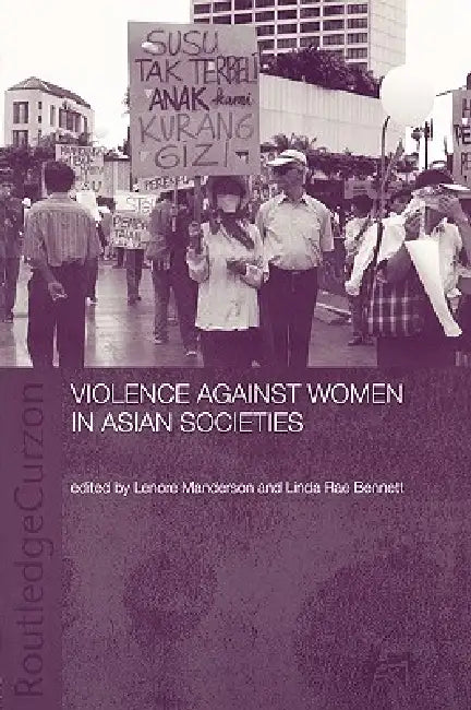 Violence Against Women in Asian Societies: Gender Inequality and Technologies of Violence by Bennett Linda Rae